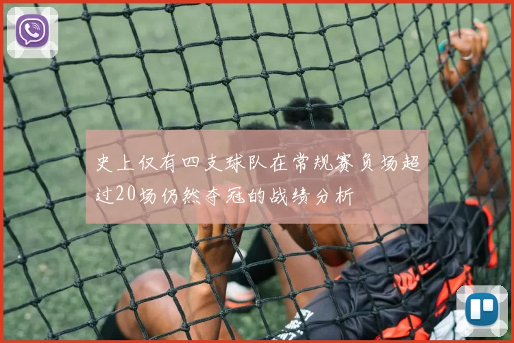 史上仅有四支球队在常规赛负场超过20场仍然夺冠的战绩分析