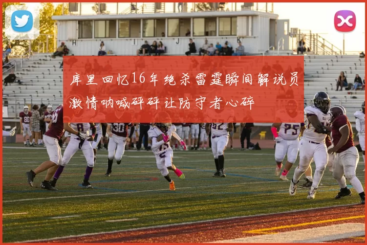 库里回忆16年绝杀雷霆瞬间解说员激情呐喊砰砰让防守者心碎